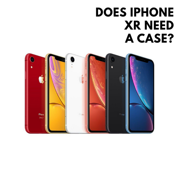 Does your iPhone XR need a Protective Phone Case?