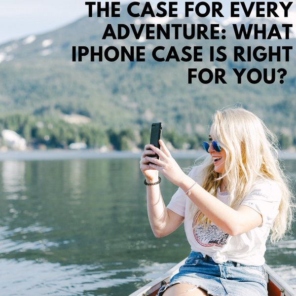 The Case for Every Adventure: What iPhone Case Is Right for You?